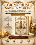 GRIMORIUM SANCTA MORTIS: EL CÓDICE DE DOMINIO Y SOBERANÍA ALQUÍMICA: Grimorio de Manifestación Activa: 9 Días de Velación y el Sacrificio del Fuego.